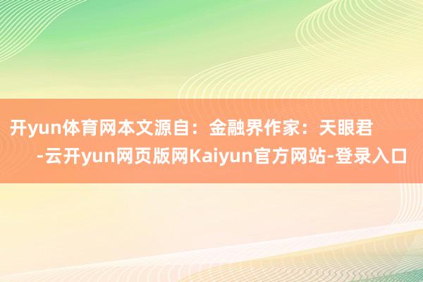 开yun体育网本文源自：金融界作家：天眼君            -云开yun网页版网Kaiyun官方网站-登录入口