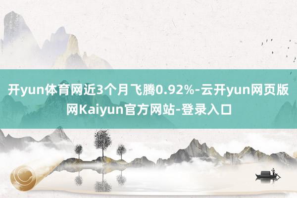 开yun体育网近3个月飞腾0.92%-云开yun网页版网Kaiyun官方网站-登录入口